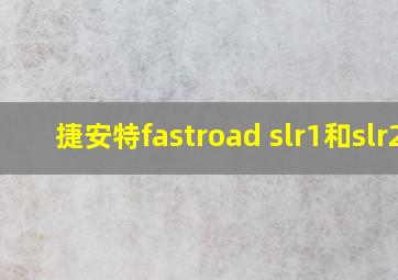 捷安特fastroad slr1和slr2